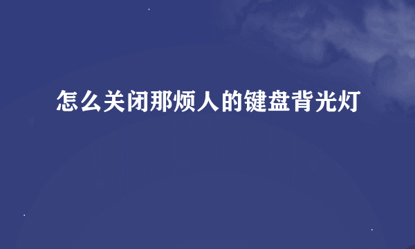 怎么关闭那烦人的键盘背光灯