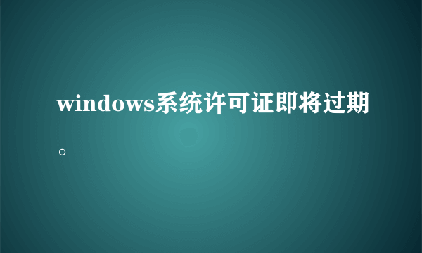 windows系统许可证即将过期。