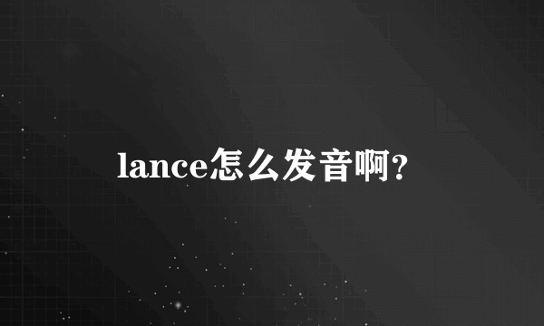 lance怎么发音啊？