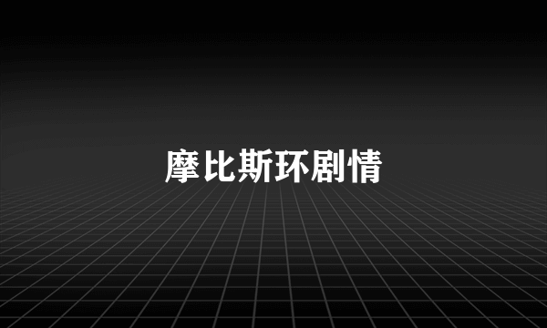 摩比斯环剧情