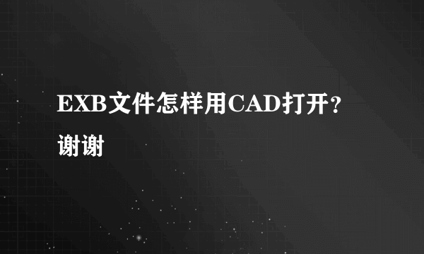 EXB文件怎样用CAD打开？谢谢