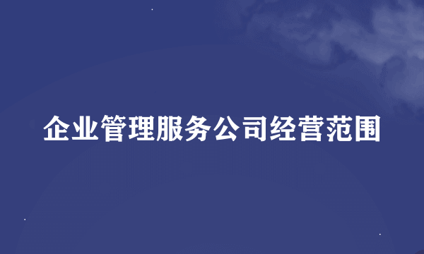 企业管理服务公司经营范围