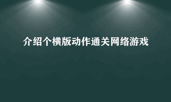 介绍个横版动作通关网络游戏