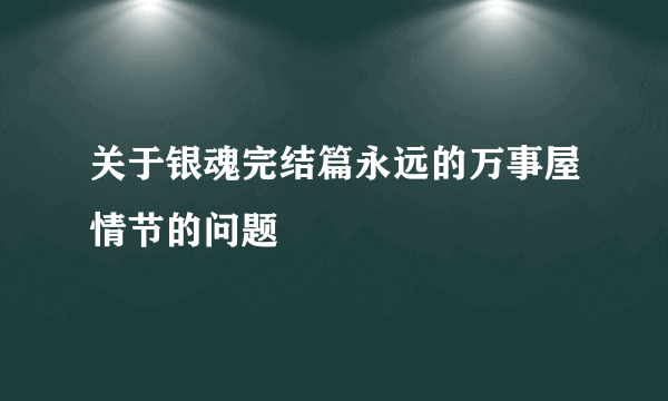 关于银魂完结篇永远的万事屋情节的问题