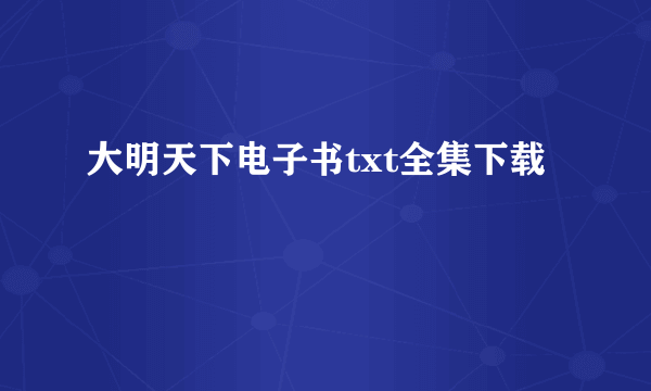 大明天下电子书txt全集下载