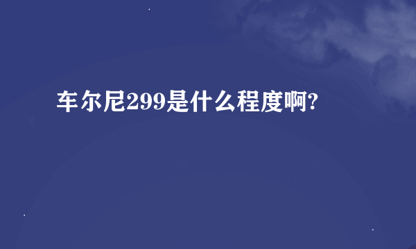 车尔尼299是什么程度啊?