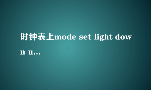 时钟表上mode set light down up 各是什么意思怎么调