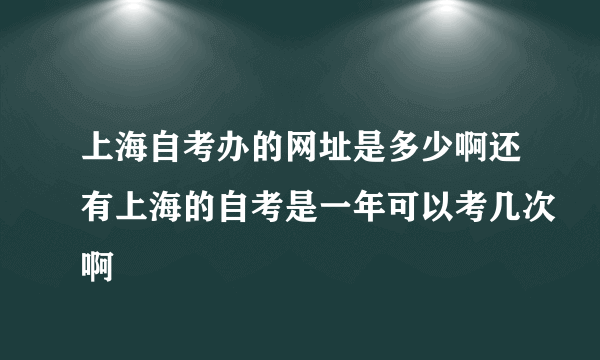 上海自考办的网址是多少啊还有上海的自考是一年可以考几次啊