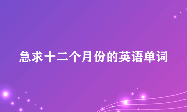 急求十二个月份的英语单词