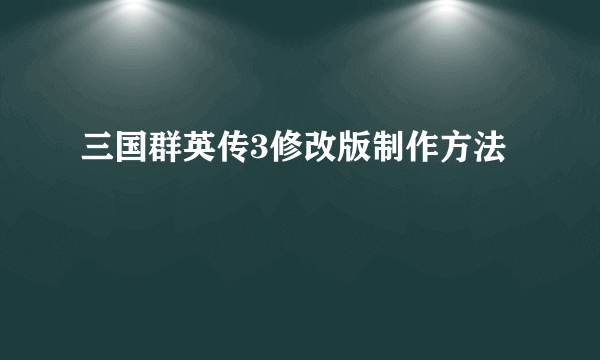 三国群英传3修改版制作方法