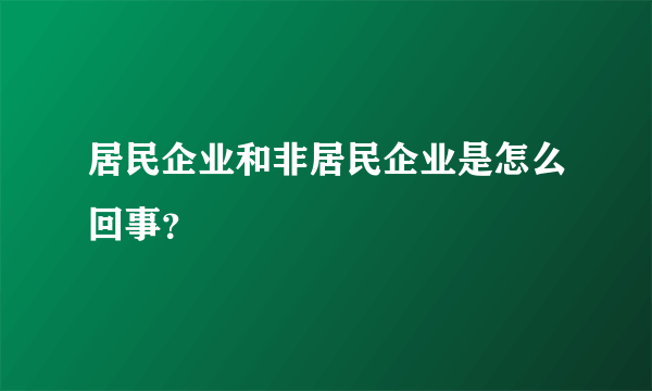 居民企业和非居民企业是怎么回事？