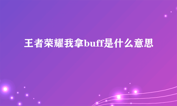 王者荣耀我拿buff是什么意思