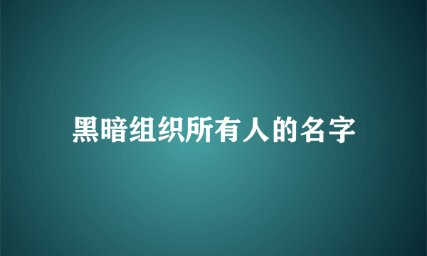 黑暗组织所有人的名字