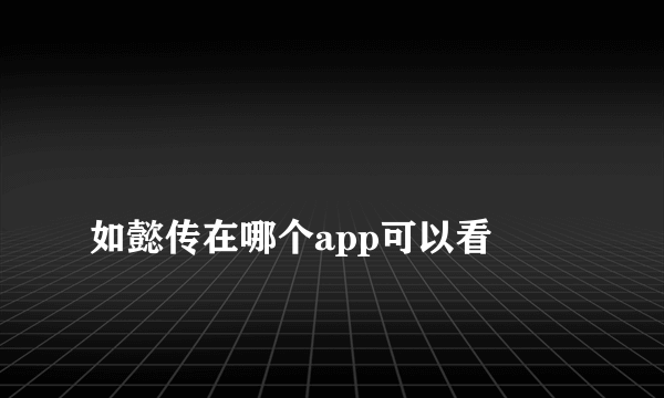 
如懿传在哪个app可以看
