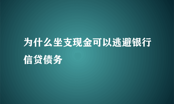 为什么坐支现金可以逃避银行信贷债务