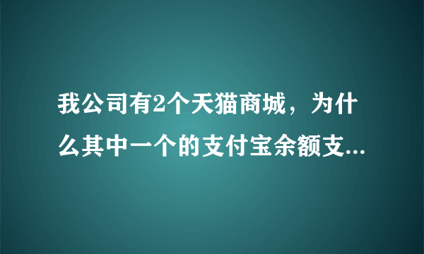 我公司有2个天猫商城，为什么其中一个的支付宝余额支付功能是开启的，另一个是关闭的呢？