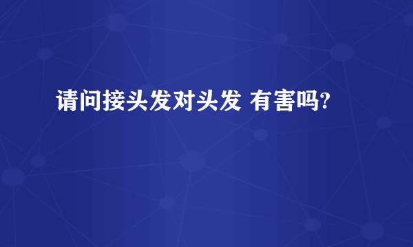 请问接头发对头发 有害吗?