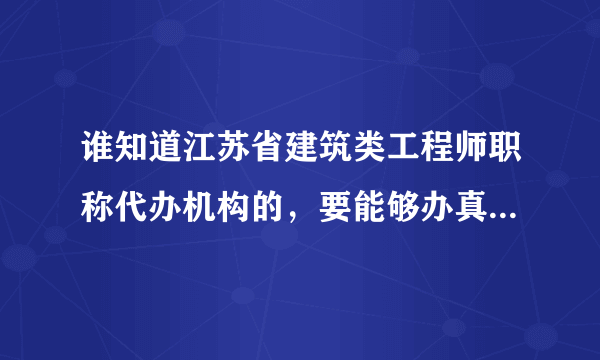 谁知道江苏省建筑类工程师职称代办机构的，要能够办真的工程师职称的？