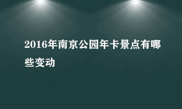 2016年南京公园年卡景点有哪些变动