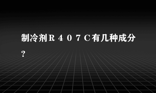 制冷剂Ｒ４０７Ｃ有几种成分？