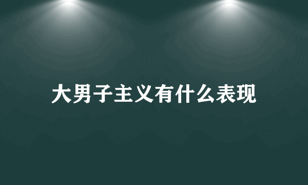 大男子主义有什么表现