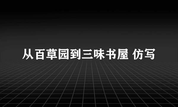 从百草园到三味书屋 仿写