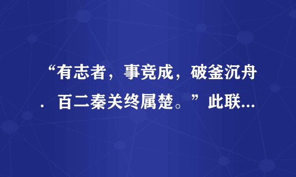 “有志者，事竞成，破釜沉舟．百二秦关终属楚。”此联所涉及的历史事件发生在         [  