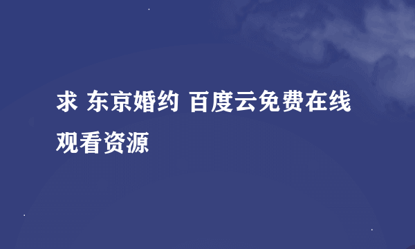 求 东京婚约 百度云免费在线观看资源