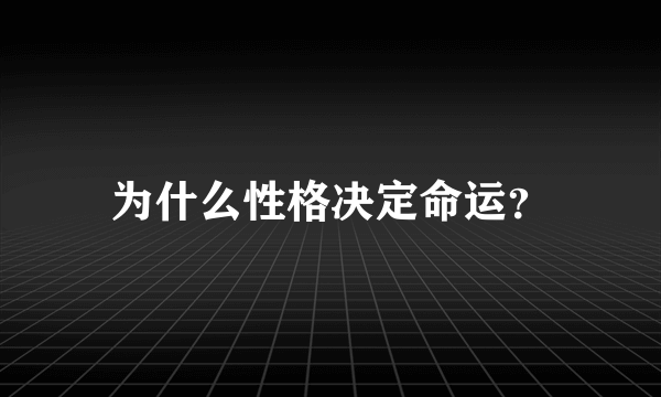 为什么性格决定命运？