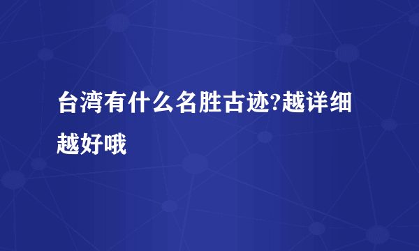 台湾有什么名胜古迹?越详细越好哦