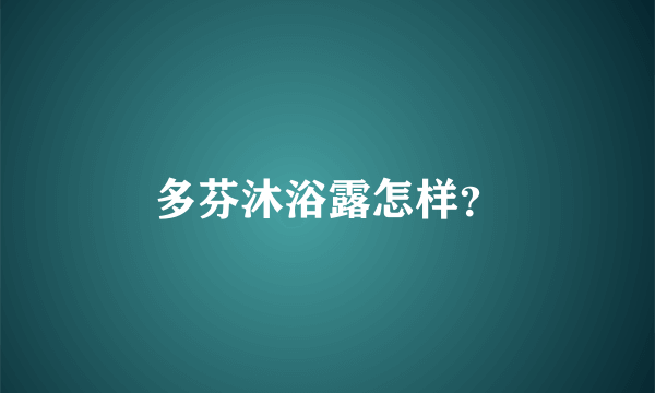 多芬沐浴露怎样？