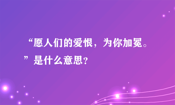 “愿人们的爱恨，为你加冕。”是什么意思？