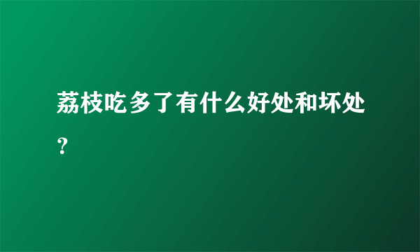 荔枝吃多了有什么好处和坏处？