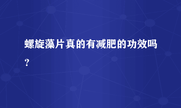 螺旋藻片真的有减肥的功效吗？