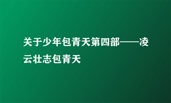 关于少年包青天第四部——凌云壮志包青天