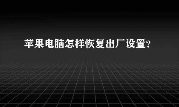 苹果电脑怎样恢复出厂设置？