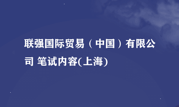 联强国际贸易（中国）有限公司 笔试内容(上海)