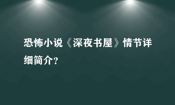 恐怖小说《深夜书屋》情节详细简介？