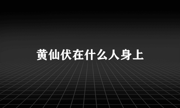 黄仙伏在什么人身上