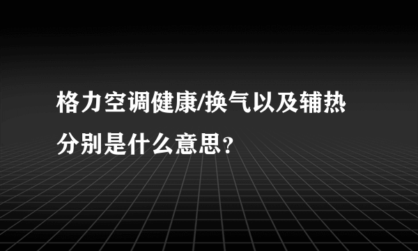 格力空调健康/换气以及辅热分别是什么意思？