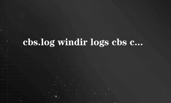 cbs.log windir logs cbs cbs.log 文件丢失