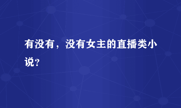 有没有，没有女主的直播类小说？