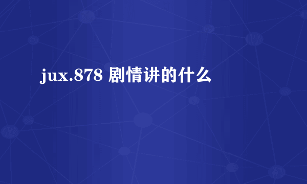 jux.878 剧情讲的什么