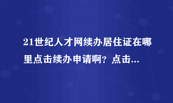 21世纪人才网续办居住证在哪里点击续办申请啊？点击网上办事进去没有啊，什么非行政审批、境内人才的都没