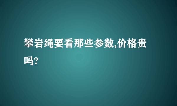 攀岩绳要看那些参数,价格贵吗?