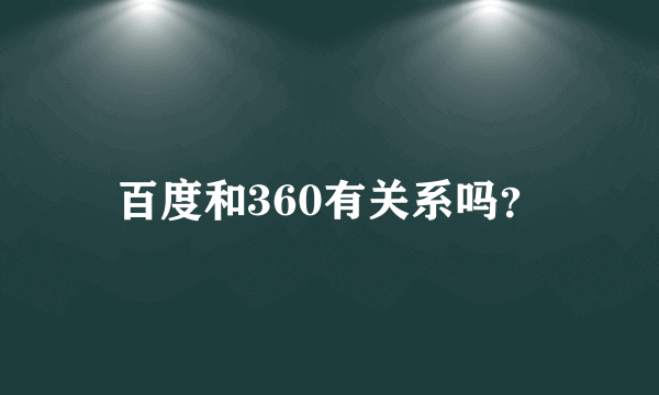 百度和360有关系吗？