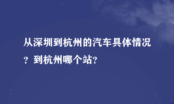 从深圳到杭州的汽车具体情况？到杭州哪个站？