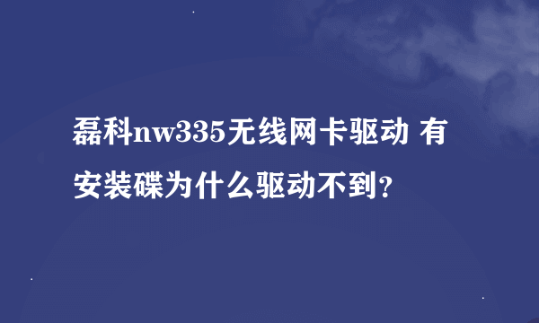 磊科nw335无线网卡驱动 有安装碟为什么驱动不到？