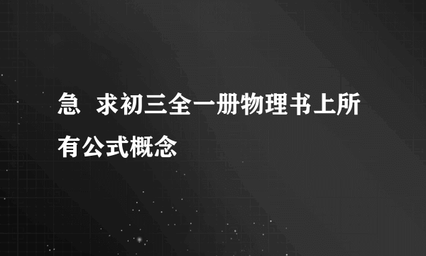 急  求初三全一册物理书上所有公式概念