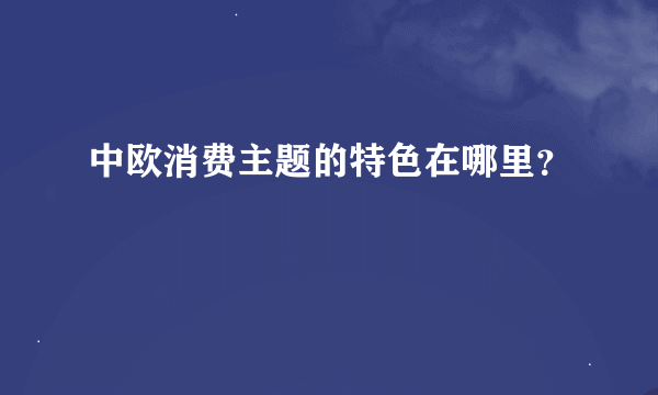 中欧消费主题的特色在哪里？